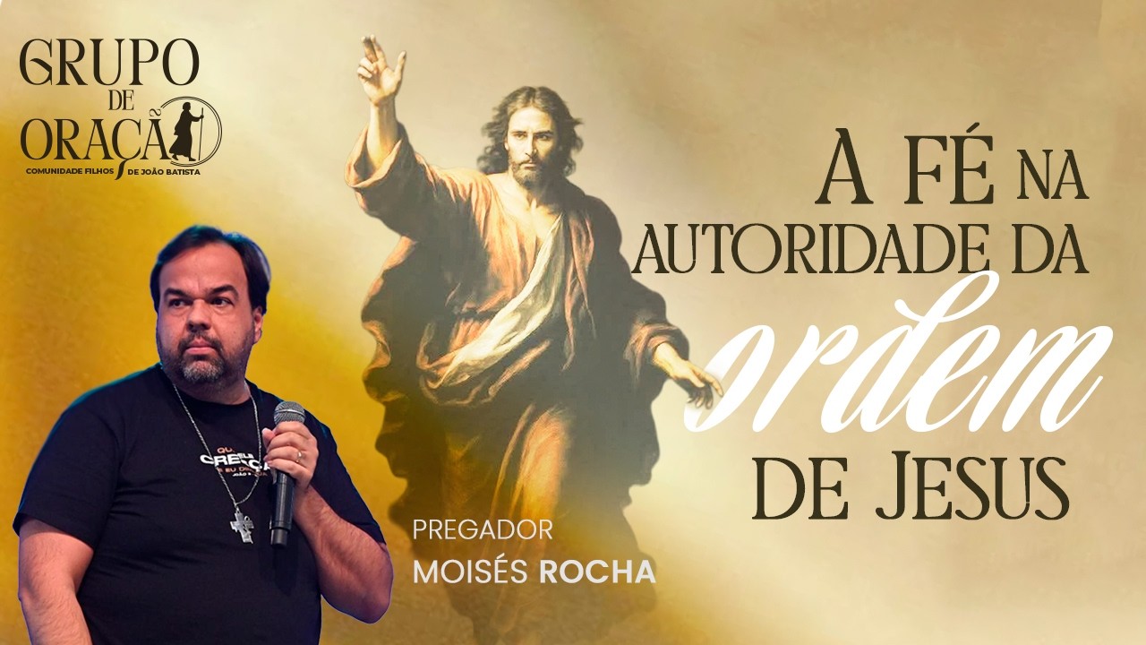 Fé na autoridade da ordem de Jesus - Grupo de oração FDJ - A fé que impressiona Jesus | Moisés Rocha