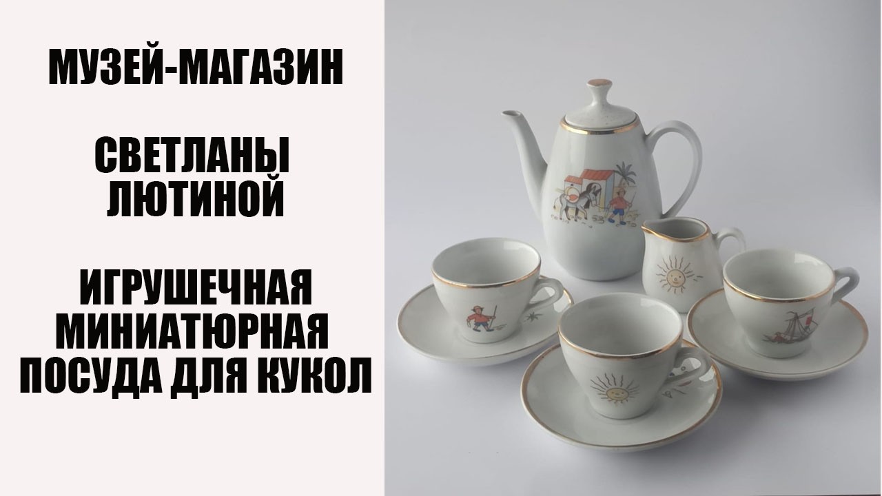 ИГРУШЕЧНАЯ МИНИАТЮРНАЯ ПОСУДА ДЛЯ КУКОЛ. Музей-магазин Светланы Лютиной