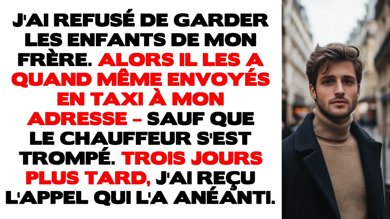 J'ai dit non au baby-sitting des enfants de mon frère. Alors il les a déposés dans un taxi jusqu'à..
