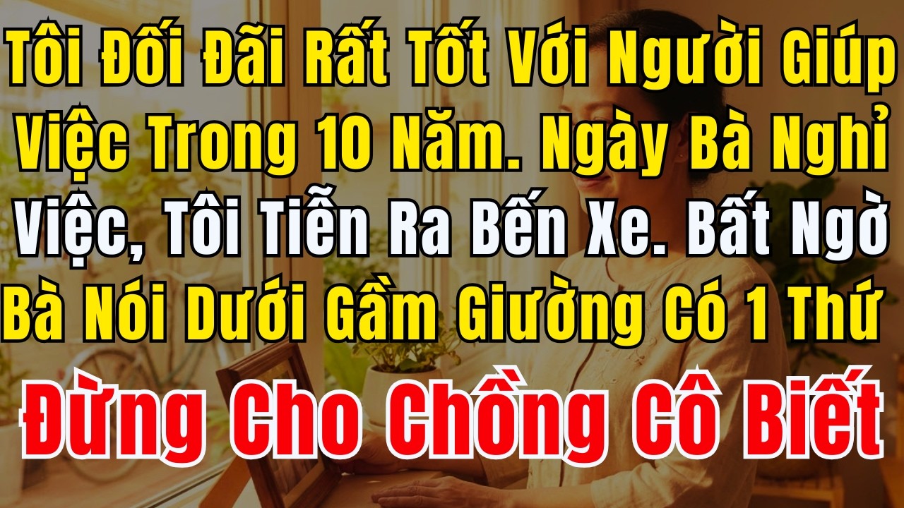 Tôi Đã Đối Đãi Rất Tốt Với Người Giúp Việc Trong 10 Năm. Ngày Bà Ấy Nghỉ Việc, Tôi Tiễn Ra Bến Xe