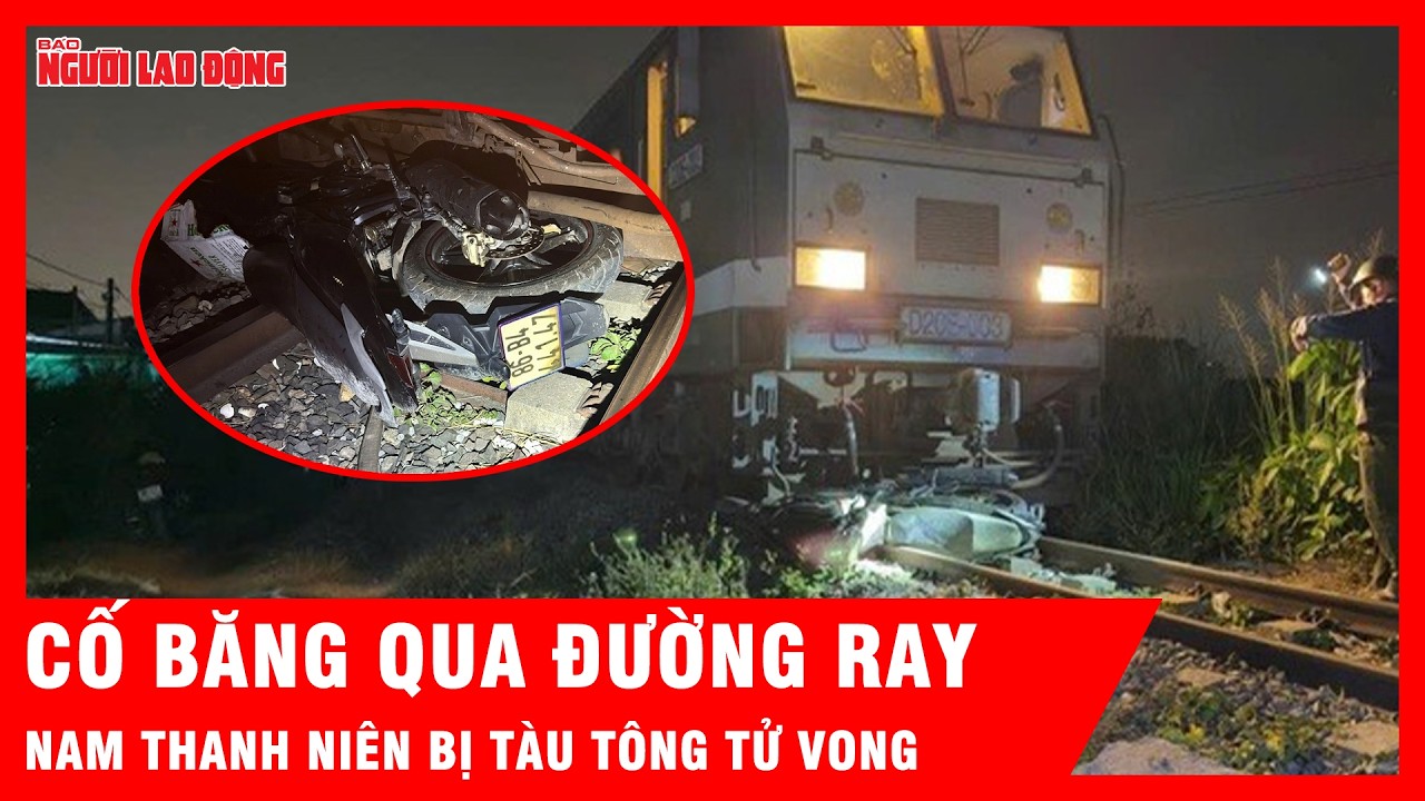 Cố băng qua đường ray trong đêm, nam thanh niên bị tàu hàng tông tử vong | Tin tức