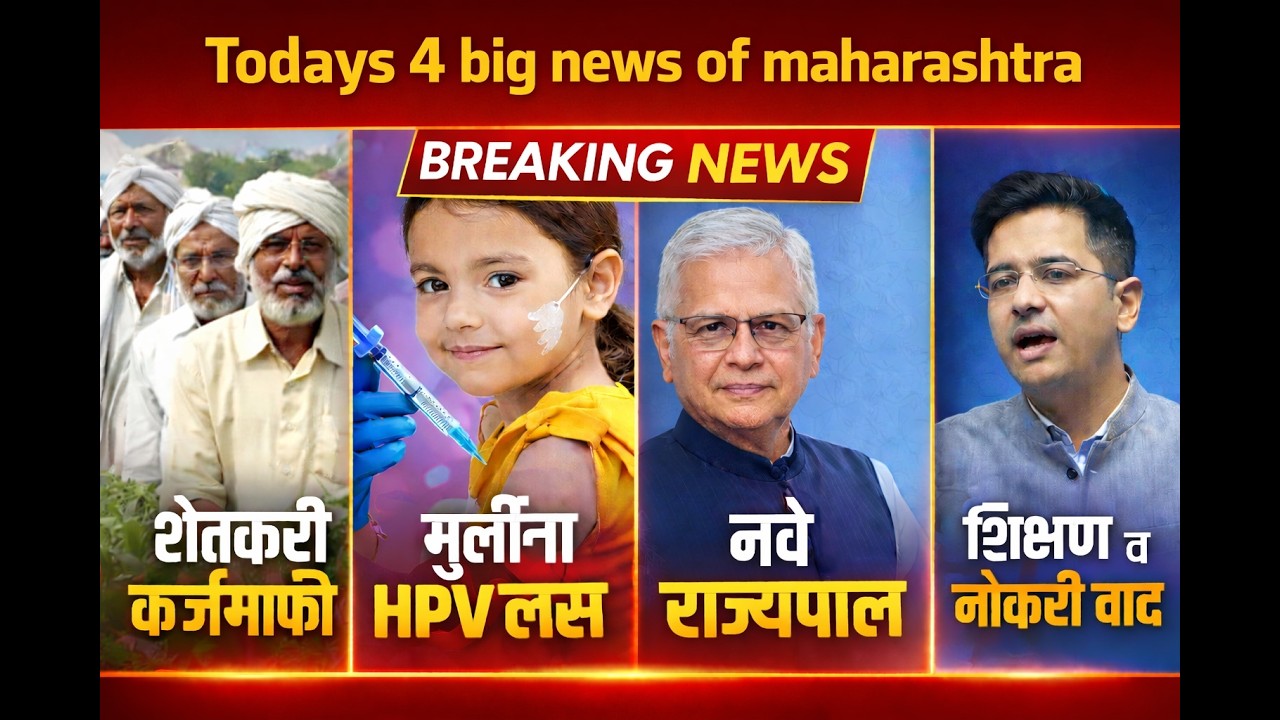“आजच्या महाराष्ट्रातील 4 मोठ्या बातम्या | Farmer Loan Waiver | HPV Vaccine | New Governor Education