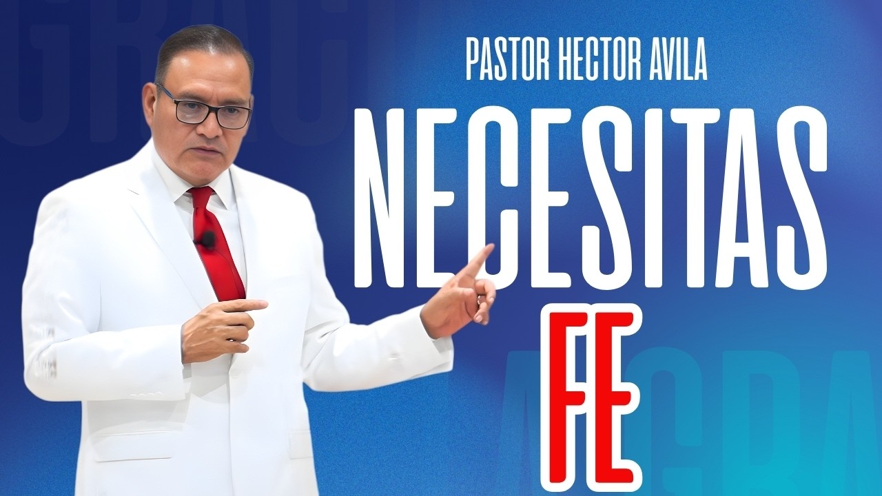 Pastor Héctor Ávila- NECESITAS FE