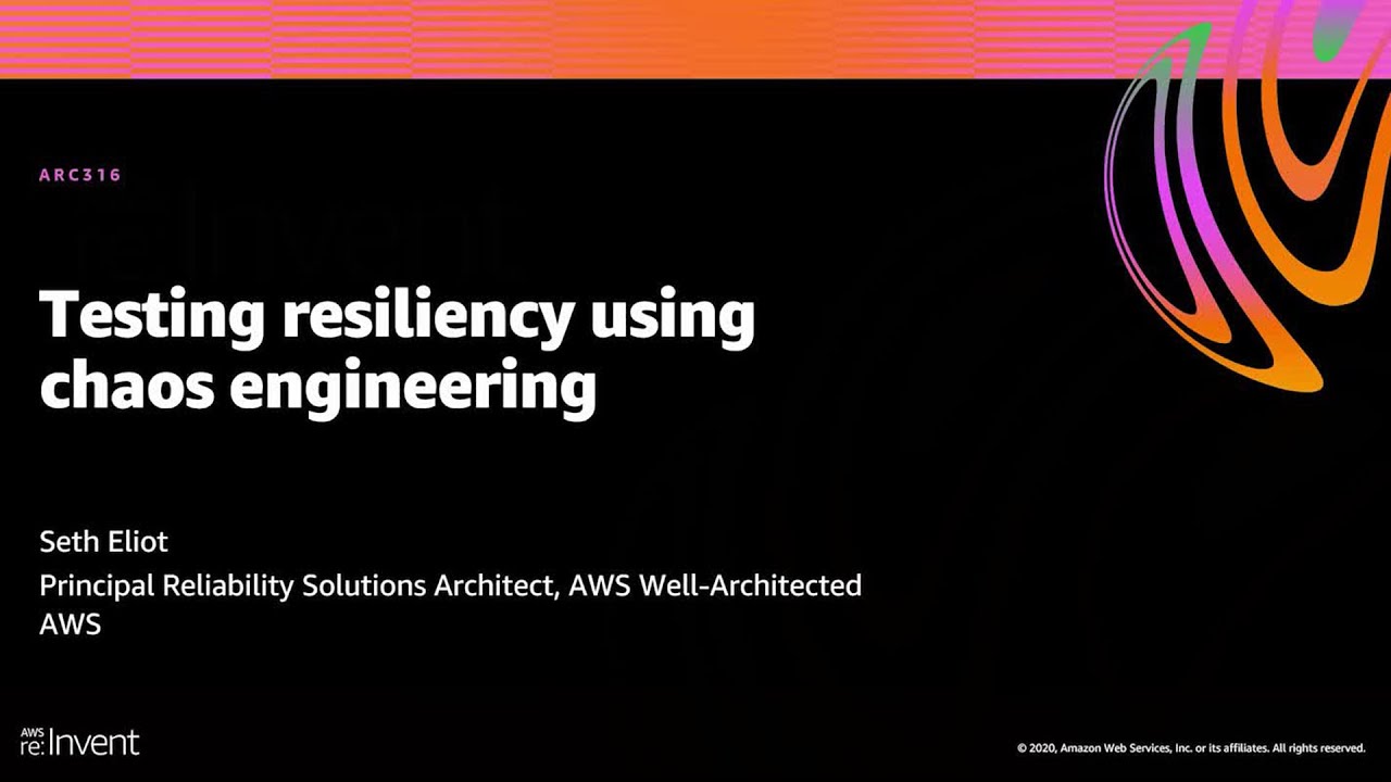 AWS re:Invent 2020: Testing resiliency using chaos engineering