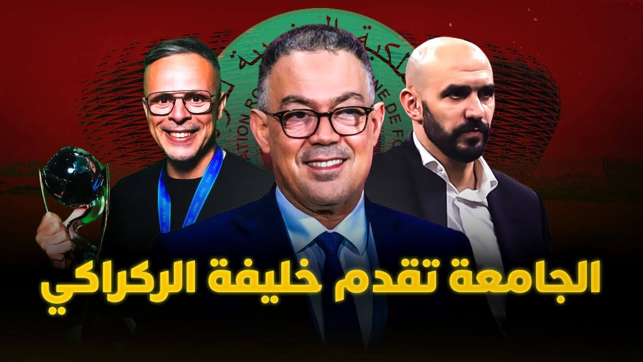 🔴 مباشر.. الجامعة تكرم وليد الركراكي وتقدم خليفته