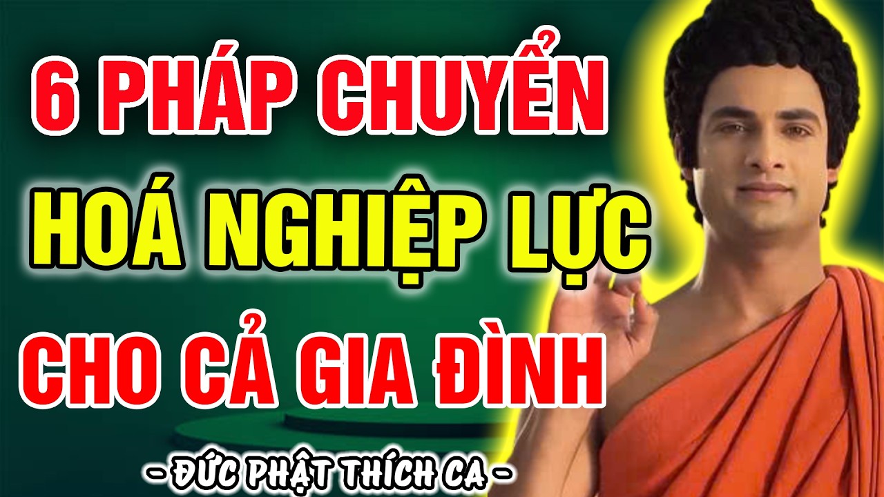 6 PHÁP CHUYỂN HOÁ NGHIỆP LỰC CỰC MẠNH: GIÚP GIA ĐÌNH HẾT KHỔ NẠN TAI ƯƠNG VÀ ĐÓN NHẬN PHƯỚC BÁU