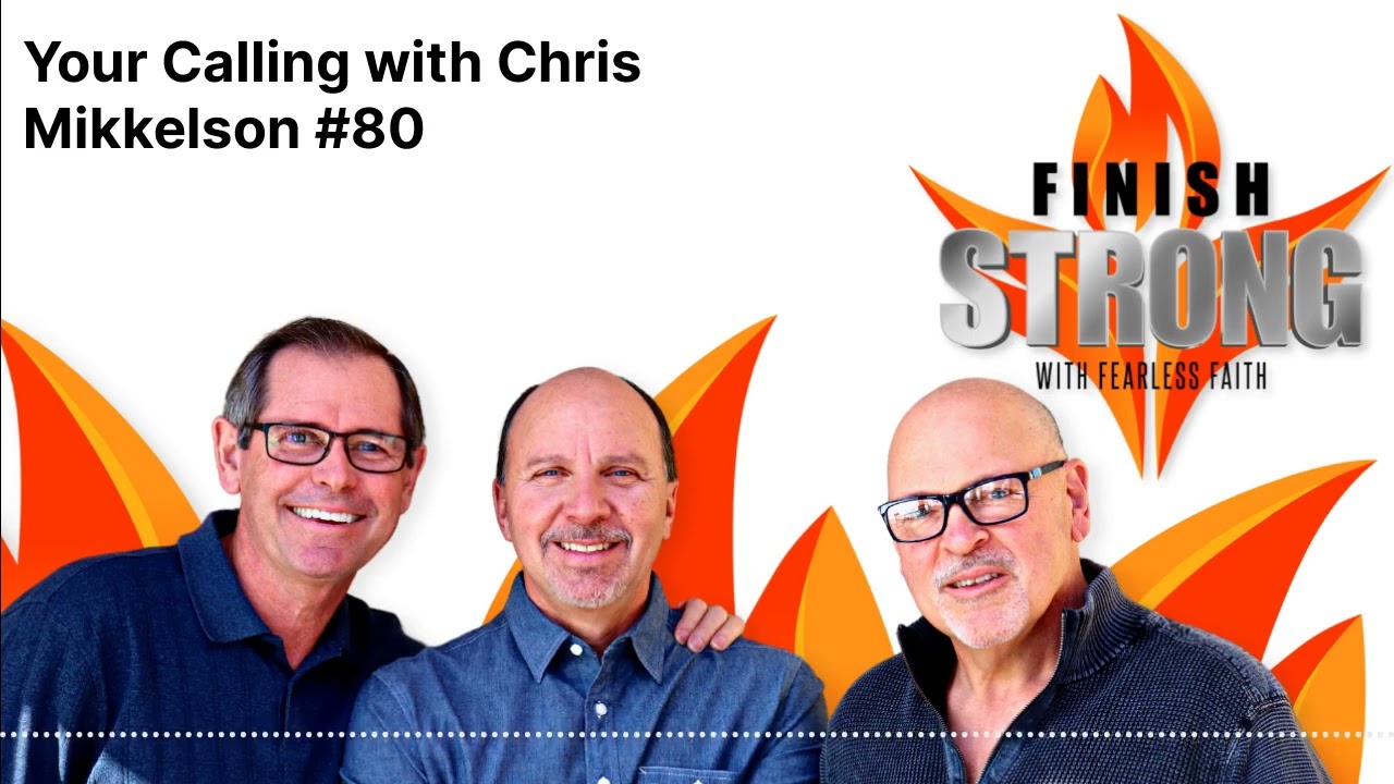 Finish Strong With Fearless Faith - Your Calling with Chris Mikkelson #80