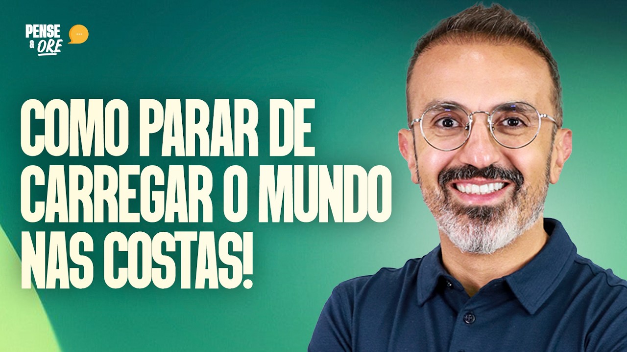 COMO PARAR DE CARREGAR O MUNDO NAS COSTAS! | PENSE & ORE