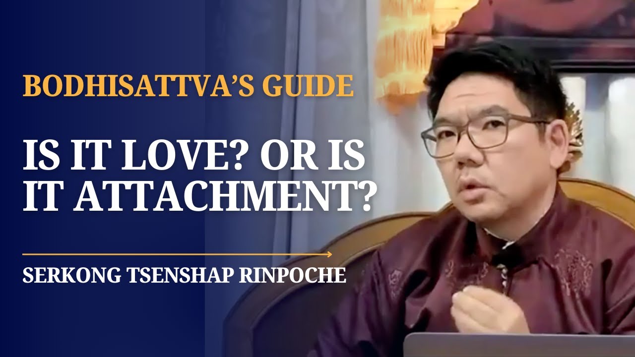 Is It Love? Or Is It Attachment? | Ch. 8 V. 45-49 | Shantideva | Serkong Rinpoche