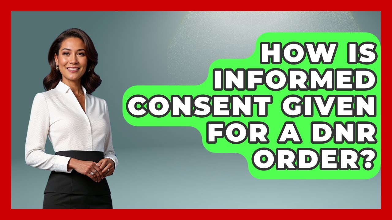 How Is Informed Consent Given For A DNR Order? - Everyday Bioethics Expert