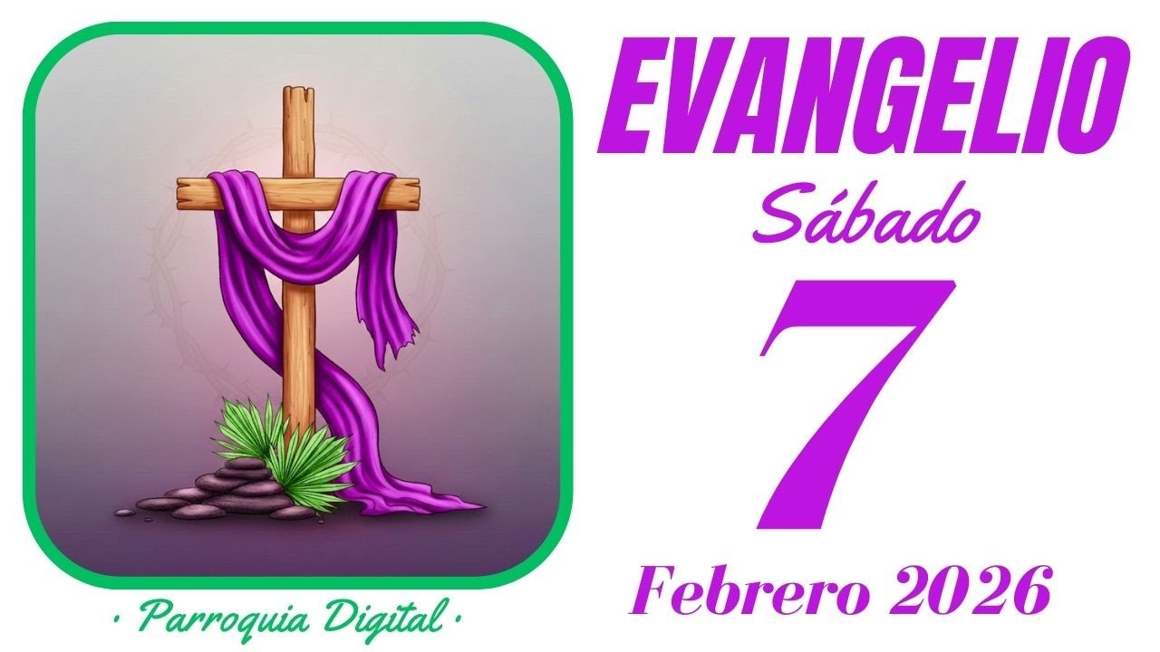 Evangelio de hoy S&aacute;bado 7 de Febrero de 2026