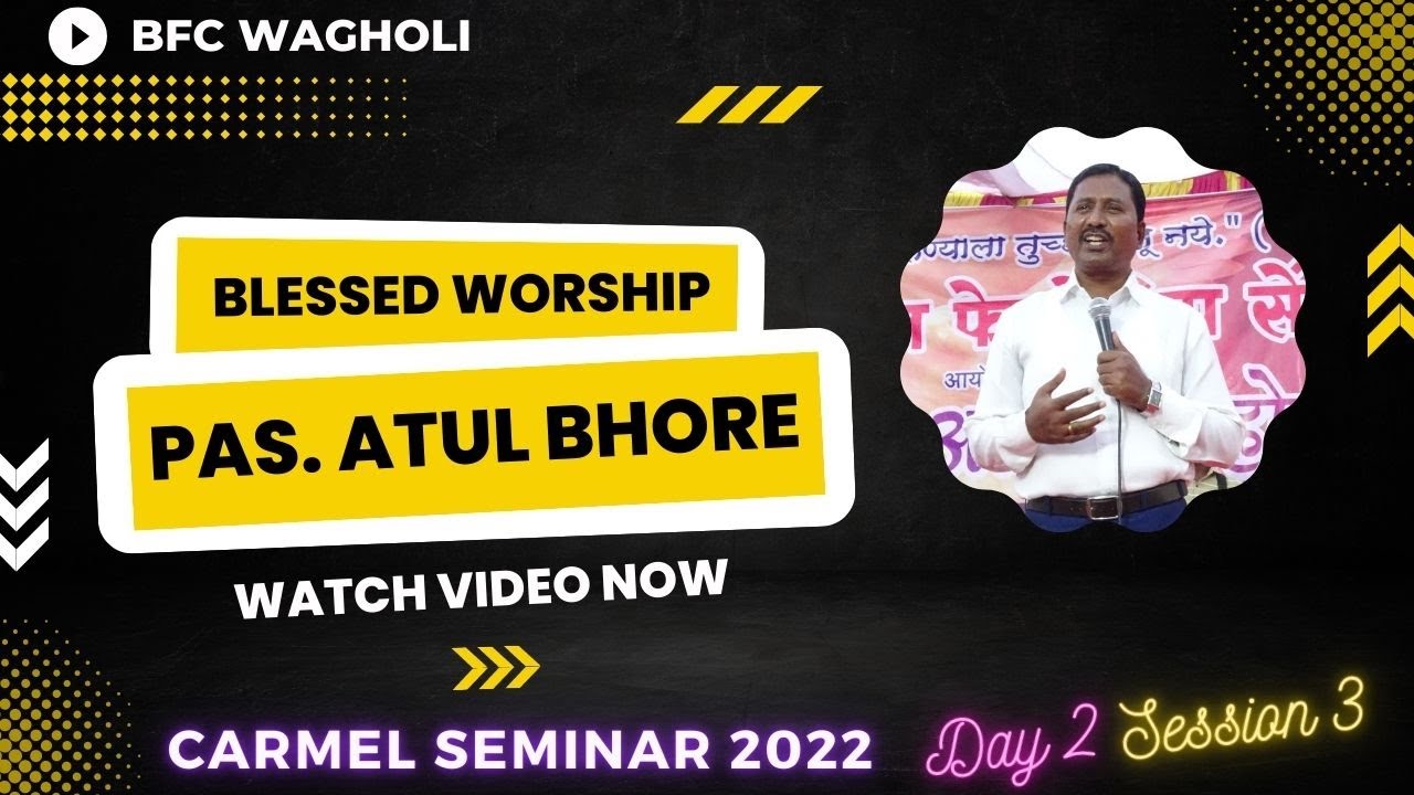 Blessed Worship | Pas Atul Bhore | Carmel Seminar 2022 | Day 5 Session 1