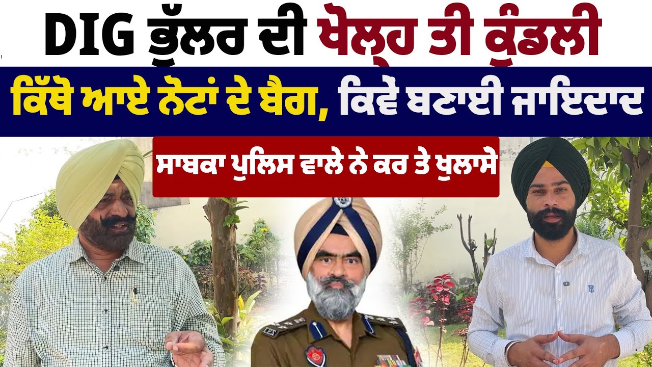 DIG ਭੁੱਲਰ ਦੀ ਖੋਲ੍ਹ ਤੀ ਕੁੰਡਲੀ, ਕਿੱਥੋ ਆਏ ਨੋਟਾਂ ਦੇ ਬੈਗ; ਸਾਬਕਾ ਪੁਲਿਸ ਵਾਲੇ ਨੇ ਕਰ ਤੇ ਖੁਲਾਸੇ