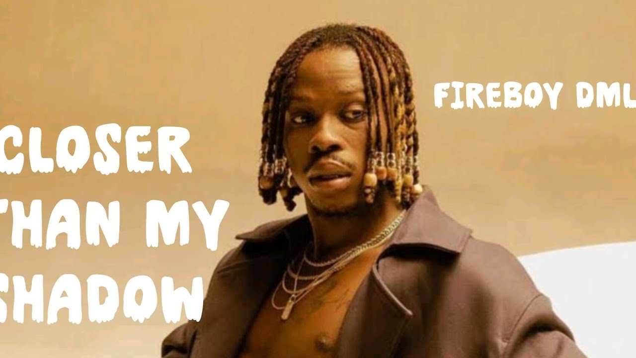 Fireboy DML - Closer than my shadow (official lyrics video)