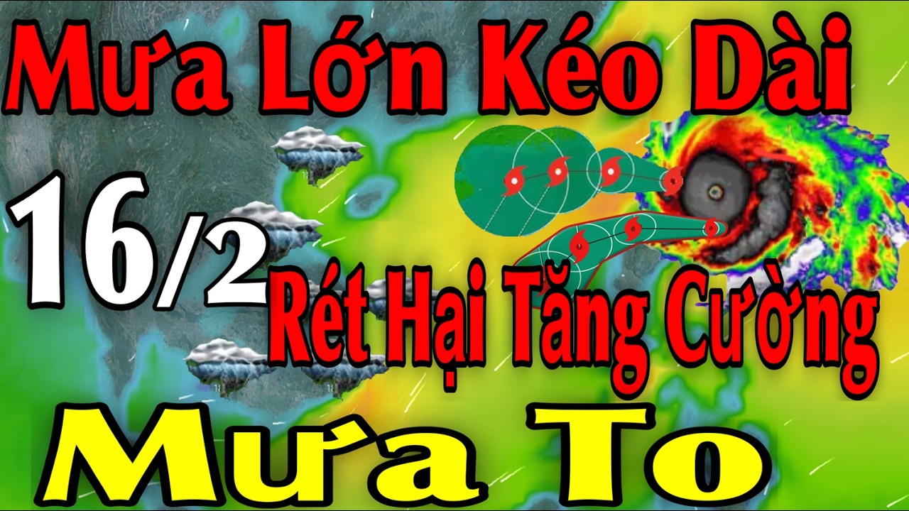Mưa Lớn Kéo Dài Rét Hại Tăng Cường Mưa To | Dự báo thời tiết ngày 16/2 | thời tiết 15 ngày Tới