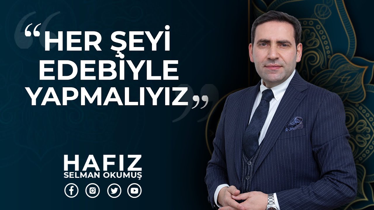 Her Şeyi Edebiyle Yapmalıyız! | Hafız Selman Okumuş