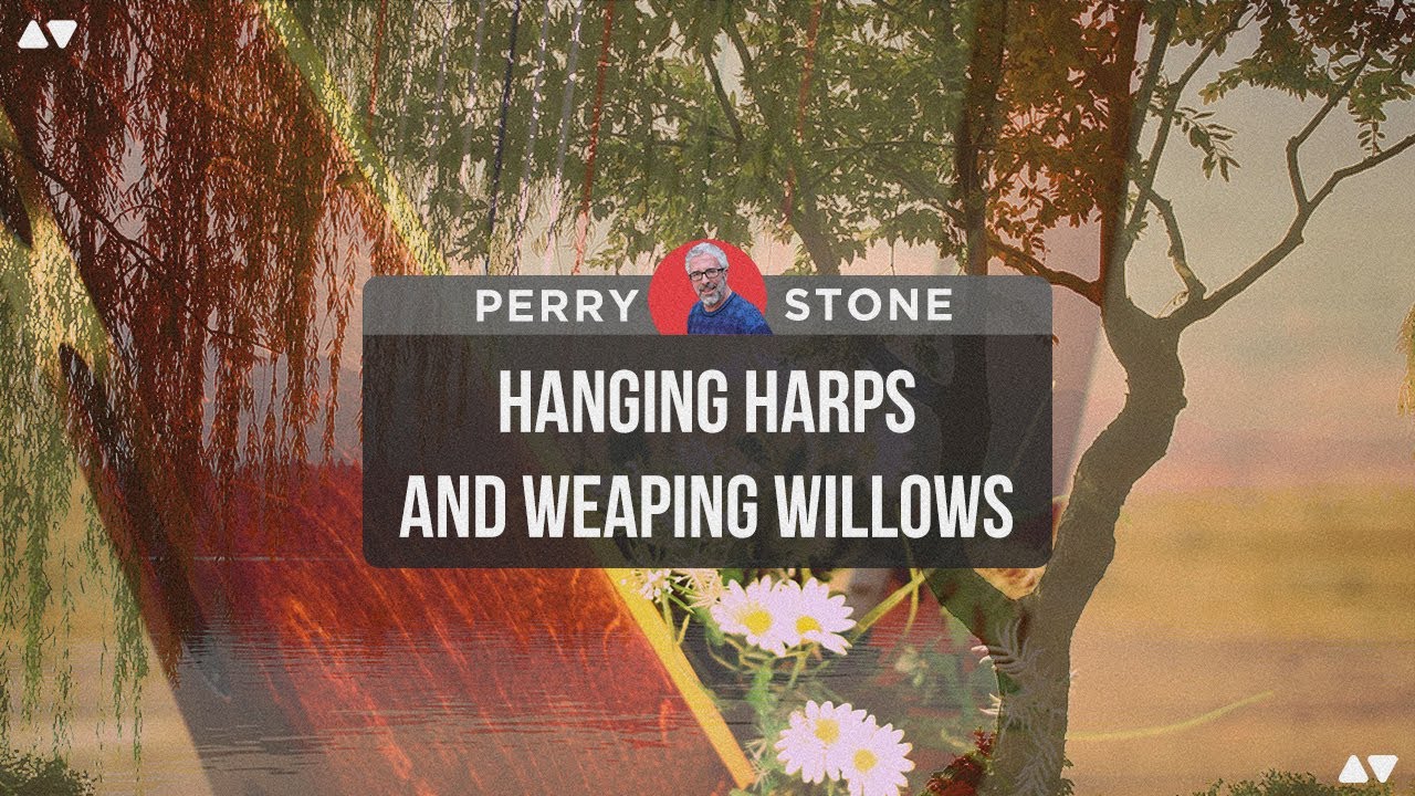 Hanging Harps and Weeping Willows | Perry Stone