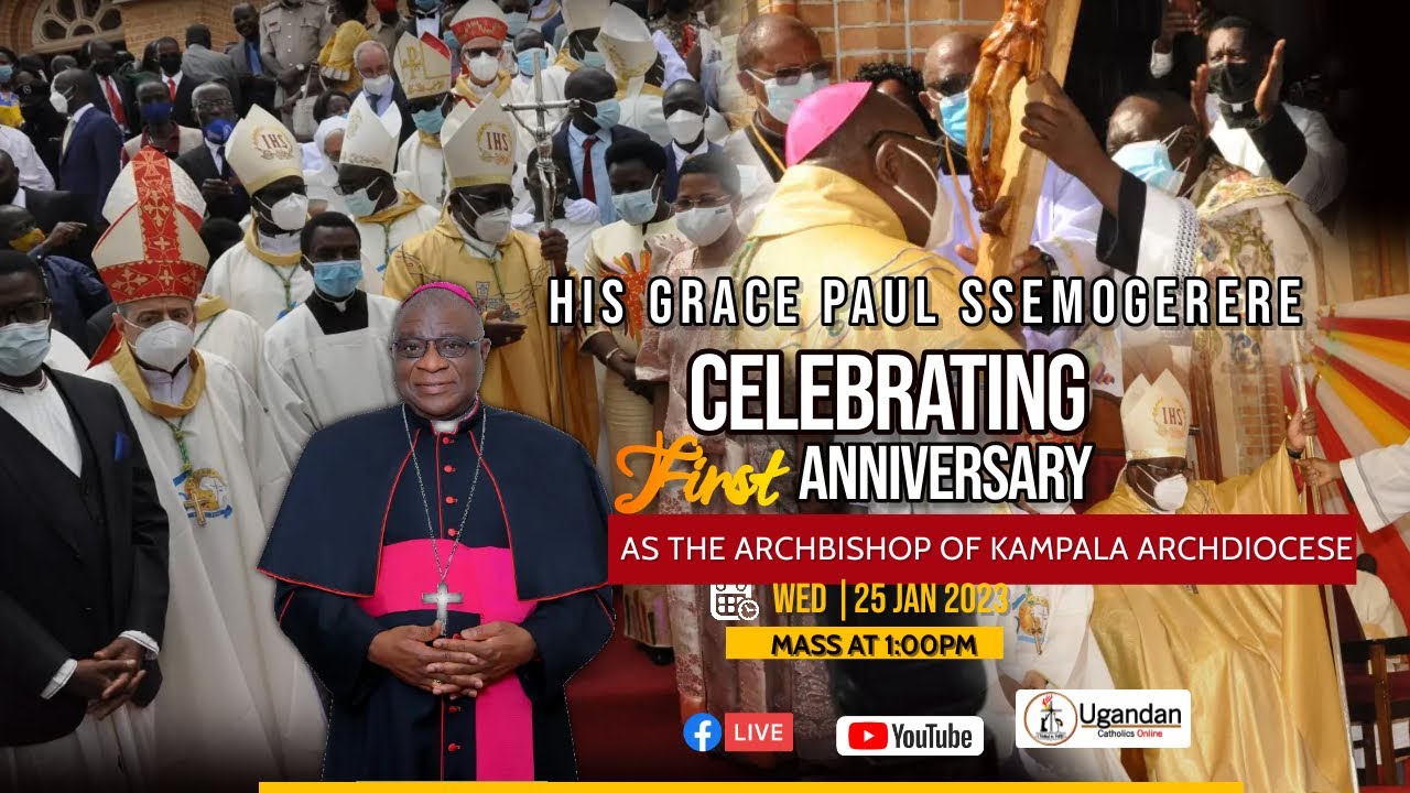 HIS GRACE PAUL SSEMOGERERE CELEBRATING FIRST ANNIVERSARY AS THE ARCHBISHOP OF KAMPALA ARCHDIOCESE