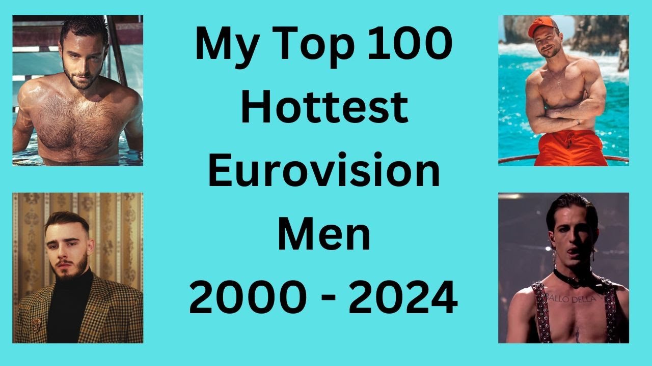 My Top 100 Hottest Eurovision Men (2000 - 2024)