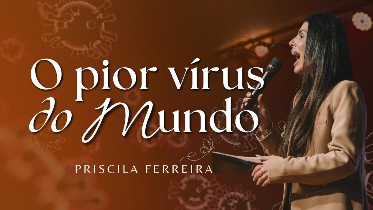 O pior Vírus do mundo  Pra. Priscila Ferreira