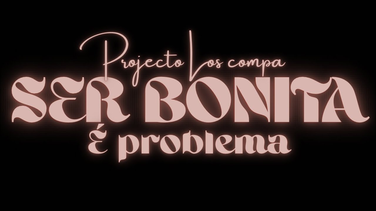 Projecto Los compa - Ser Bonita é Problema