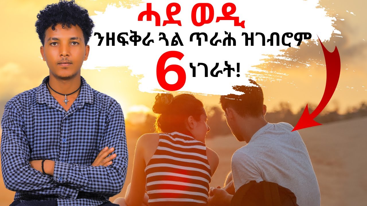 ሓደ ወዲ ንዘፍቅራ ጋል ጥራሕ ዝገብሮም 6 መሰረታዊ ነገራት!!