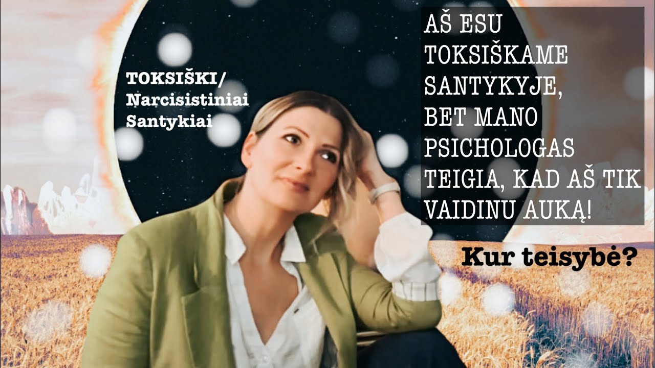 Aš esu Toksiškame Santykyje,bet mano Psichologas sako,kad aš tik vaidinu AUKĄ! Kur teisybė?