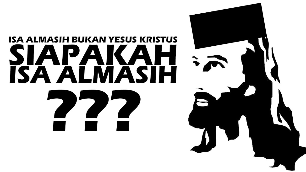 ISA ALMASIH BUKAN YESUS KRISTUS ! SIAPAKAH ISA ALMASIH ?