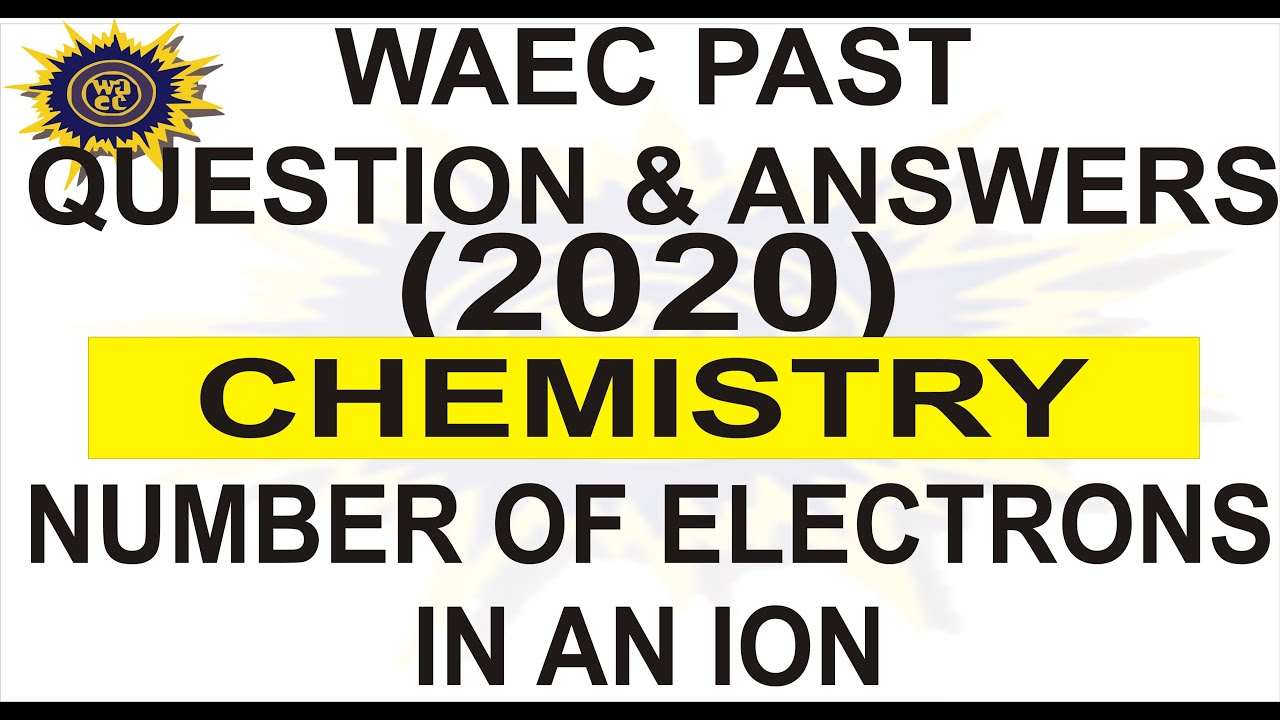 WAEC 2020 CHEMISTRY OBJECTIVE PAST QUESTION 44 Number of electrons in an ion