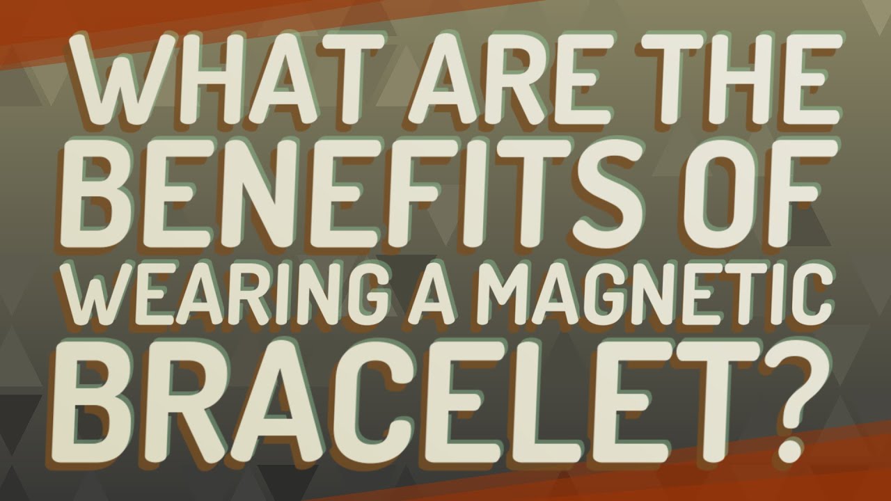 What are the benefits of wearing a magnetic bracelet?