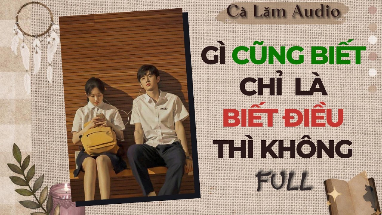 Truyện Audio | GÌ CŨNG BIẾT CHỈ LÀ BIẾT ĐIỀU THÌ KHÔNG | Cà Lăm Audio
