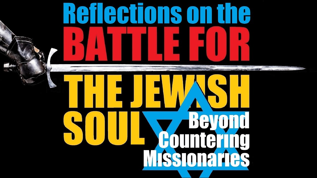 BATTLE FOR THE JEWISH SOUL: Beyond Countering Missionaries who Evangelize Jews –Rabbi Michael Skobac