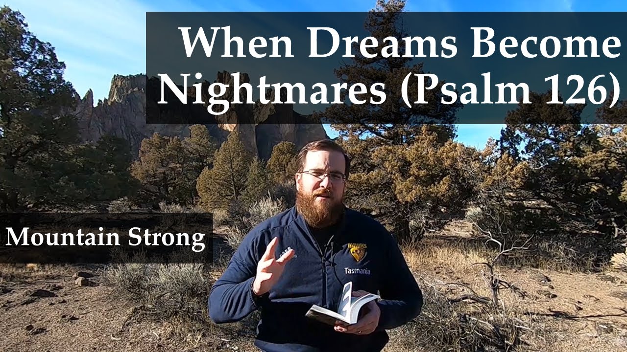 Psalm 126 - When Dreams Become Nightmares (A Bible Devotional - Mountain Strong 1-46-3)