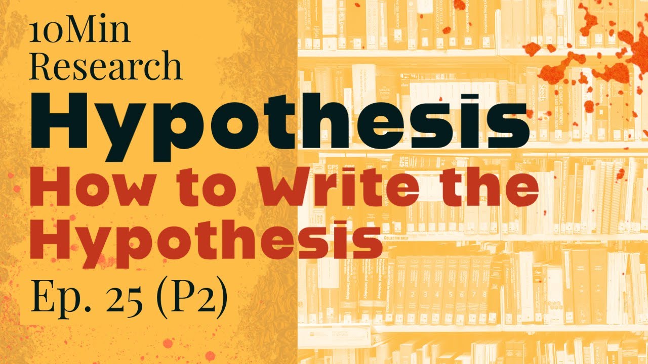 10Min Research Methodology - 25 (P2) - Hypotheses - How to Write the Hypotheses