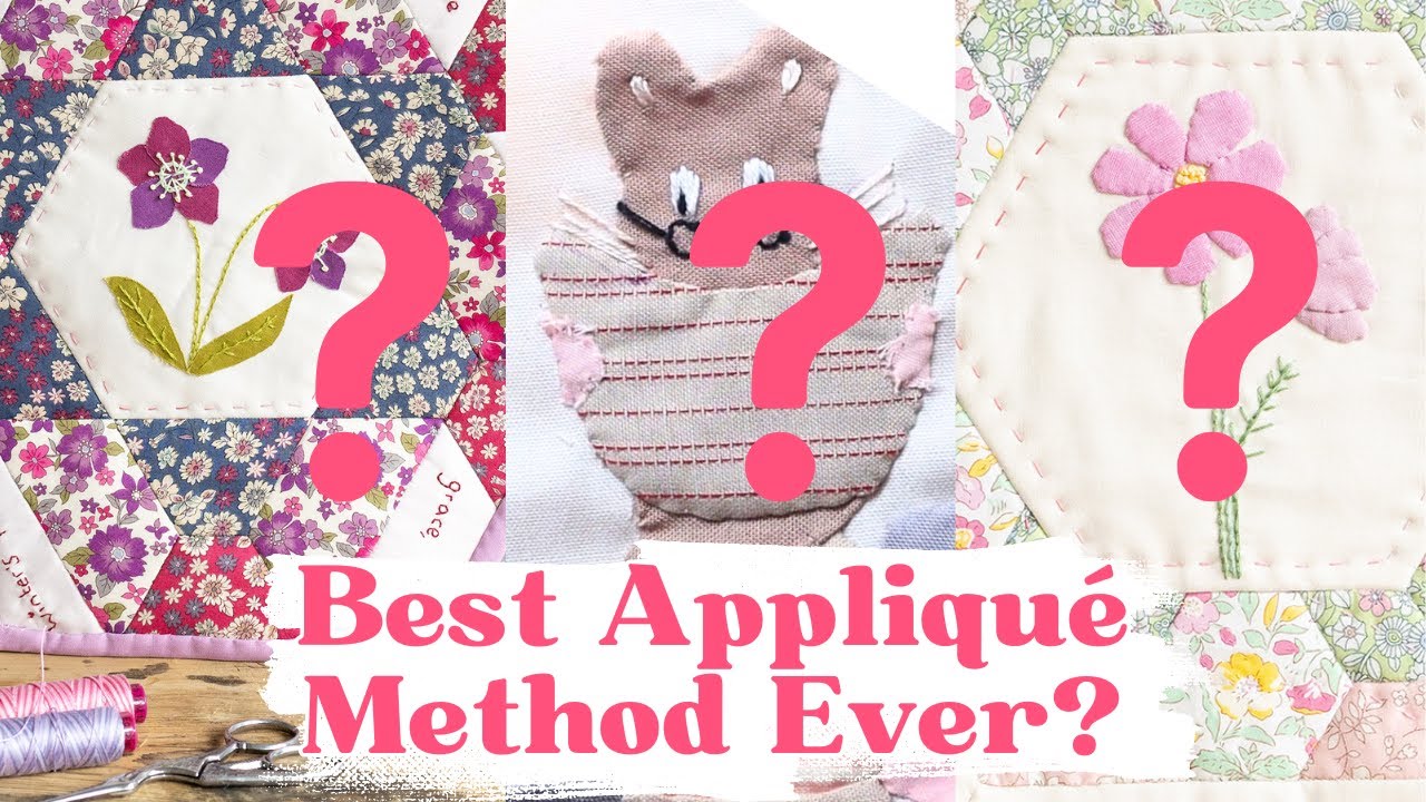 4 Appliqué Methods Explained - Needle turn, raw edge, hexiform and Instant Appliqué