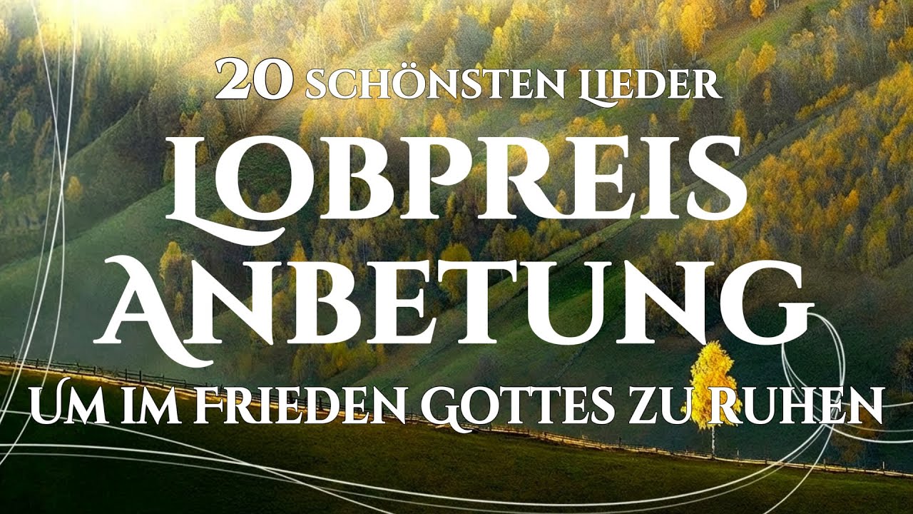 🙌🏻🔥Die 20 schönsten Lobgesänge, die dich im Glauben stärken - Frieden finden in seiner Gegenwart