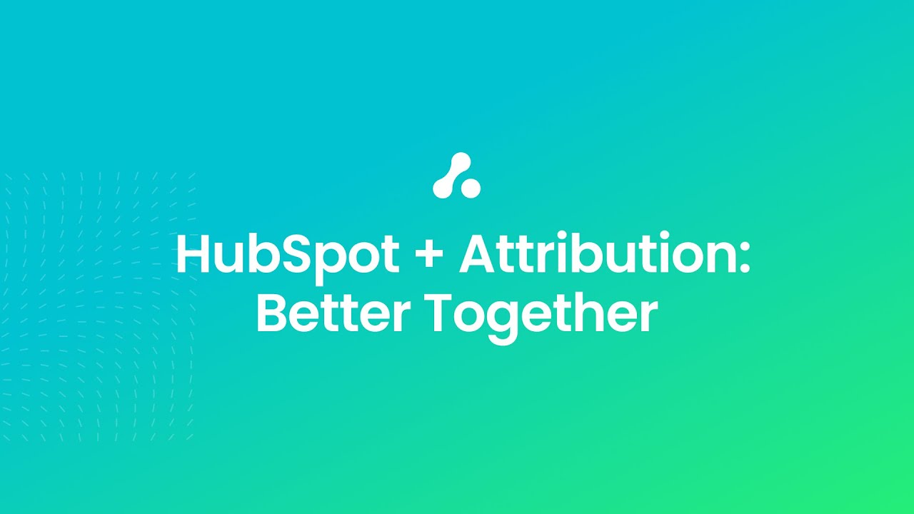 HubSpot + Attribution - Part 4 | HubSpot + Attribution Better Together