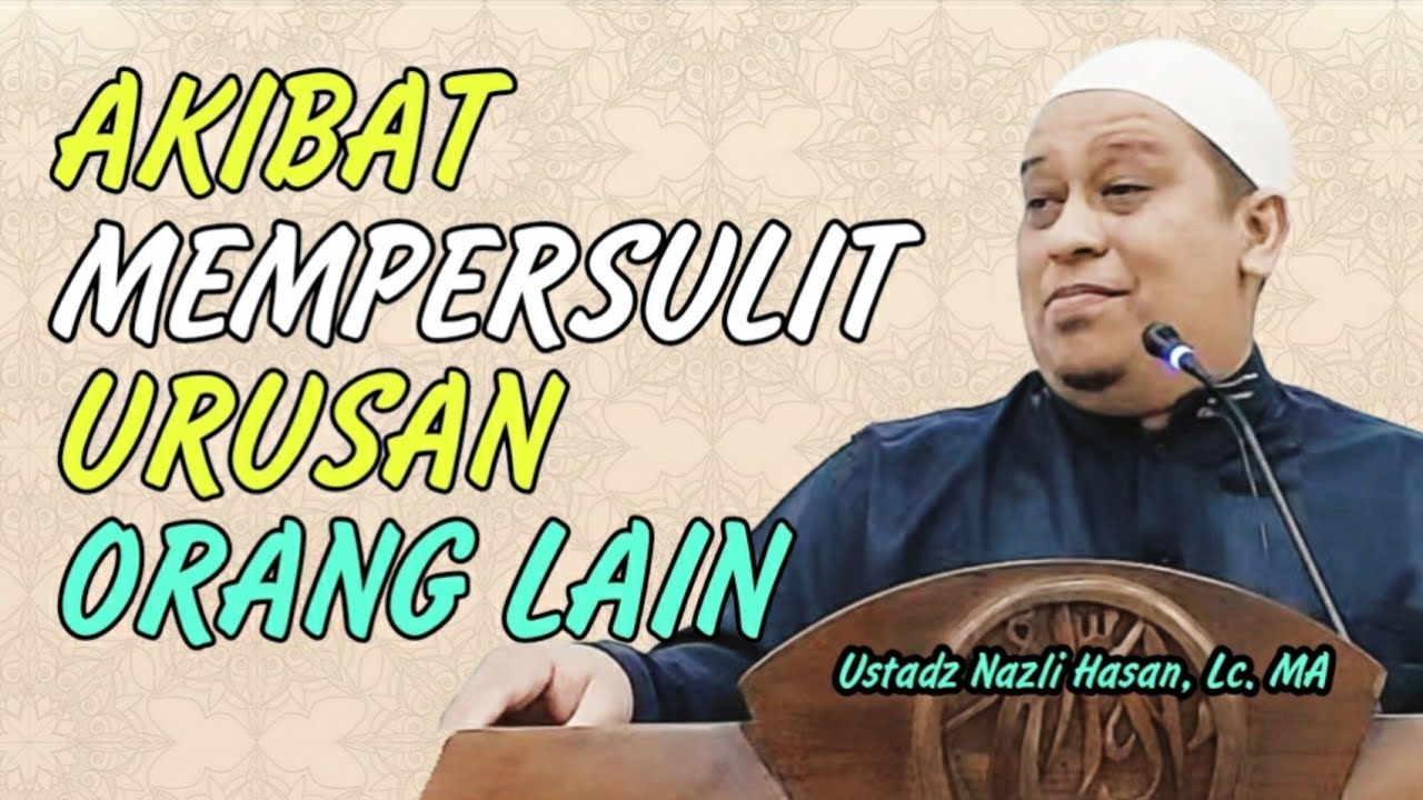 AKIBAT MEMPERSULIT ORANG LAIN || Ustadz Nazli Hasan, Lc. MA