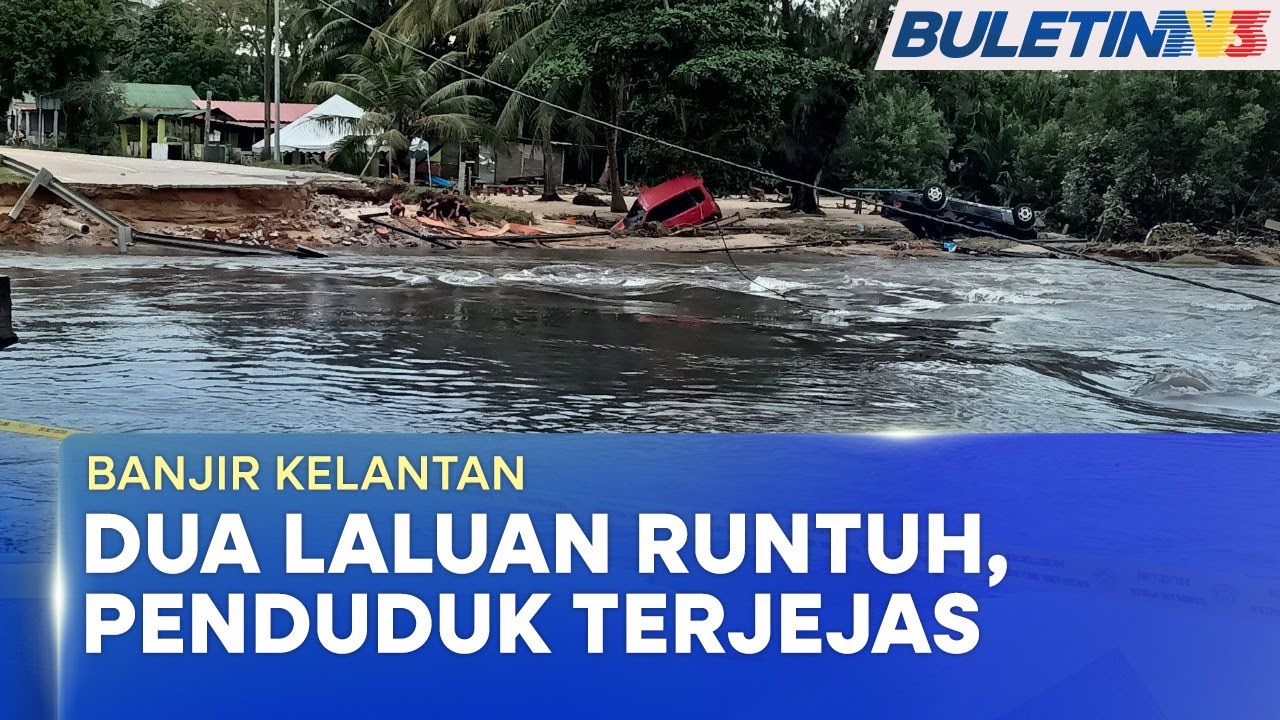 BANJIR KELANTAN | Dua Laluan Terputus Akibat Arus Deras
