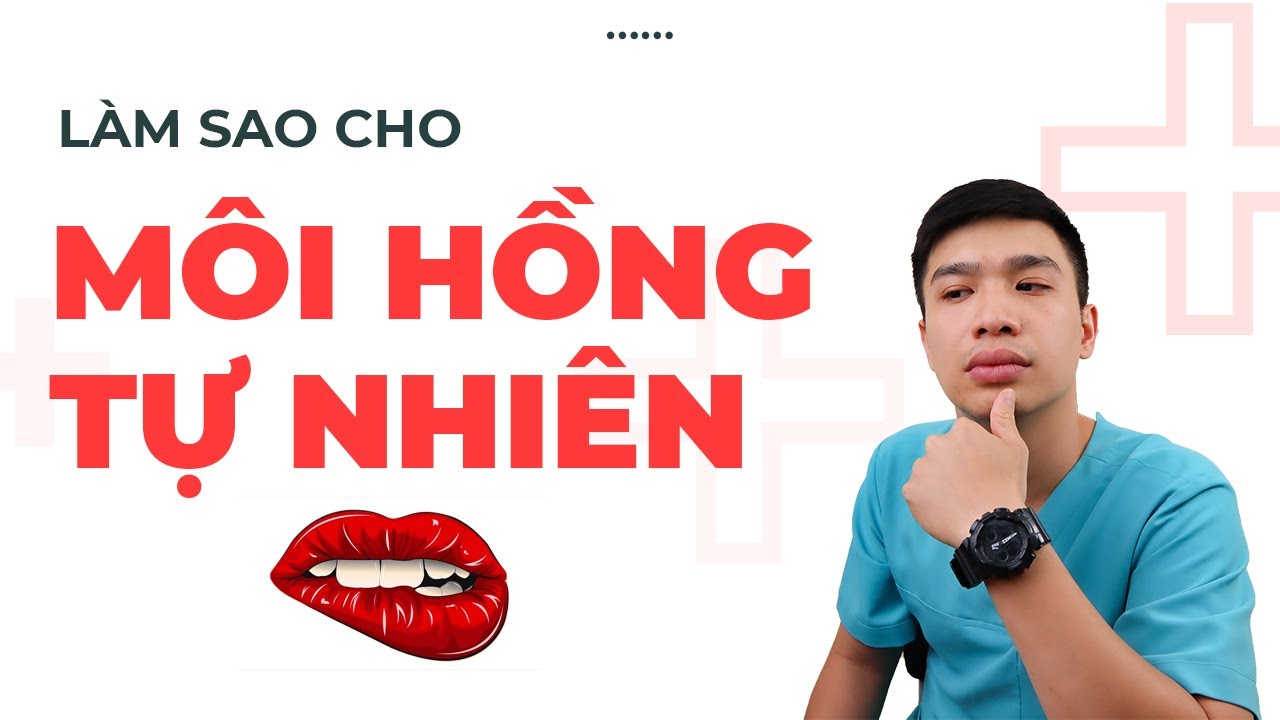 LÀM SAO CHO MÔI HỒNG TỰ NHIÊN [CHĂM SÓC DA] - Anh Bác sĩ
