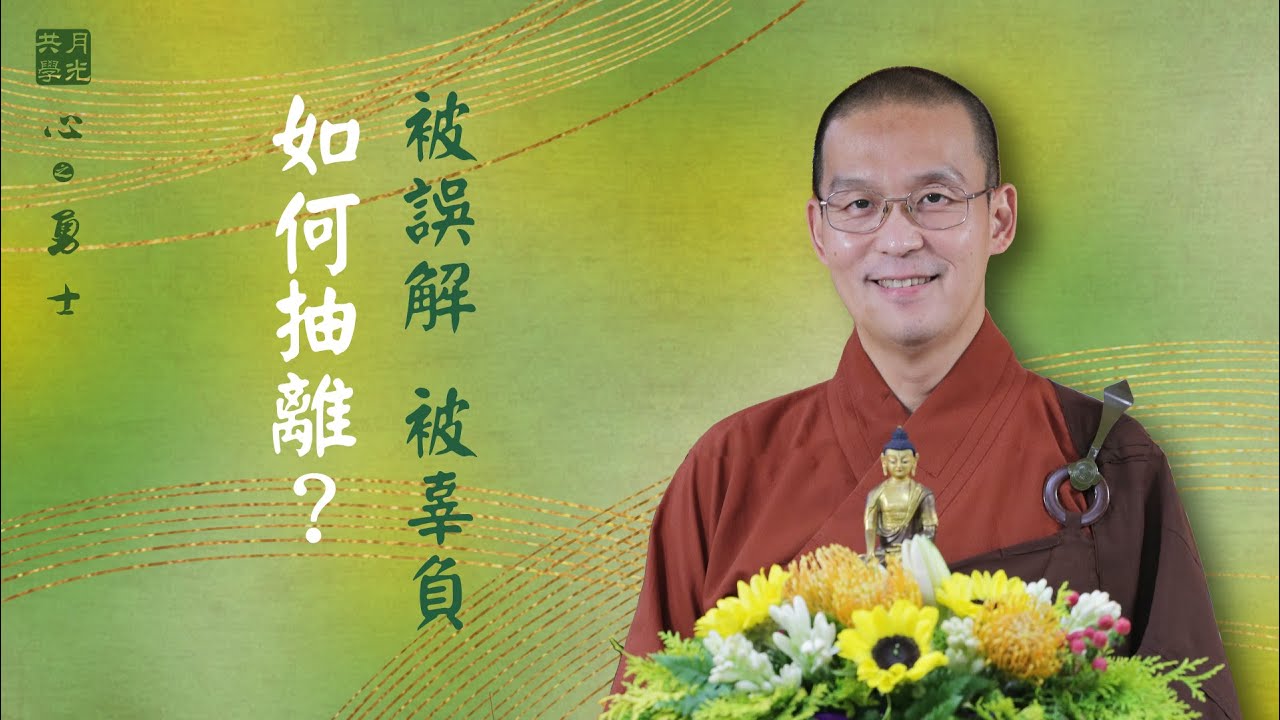 被誤解、被辜負的傷害，如何抽離？福智－真如老師講述《心之勇士》．如俊法師導讀