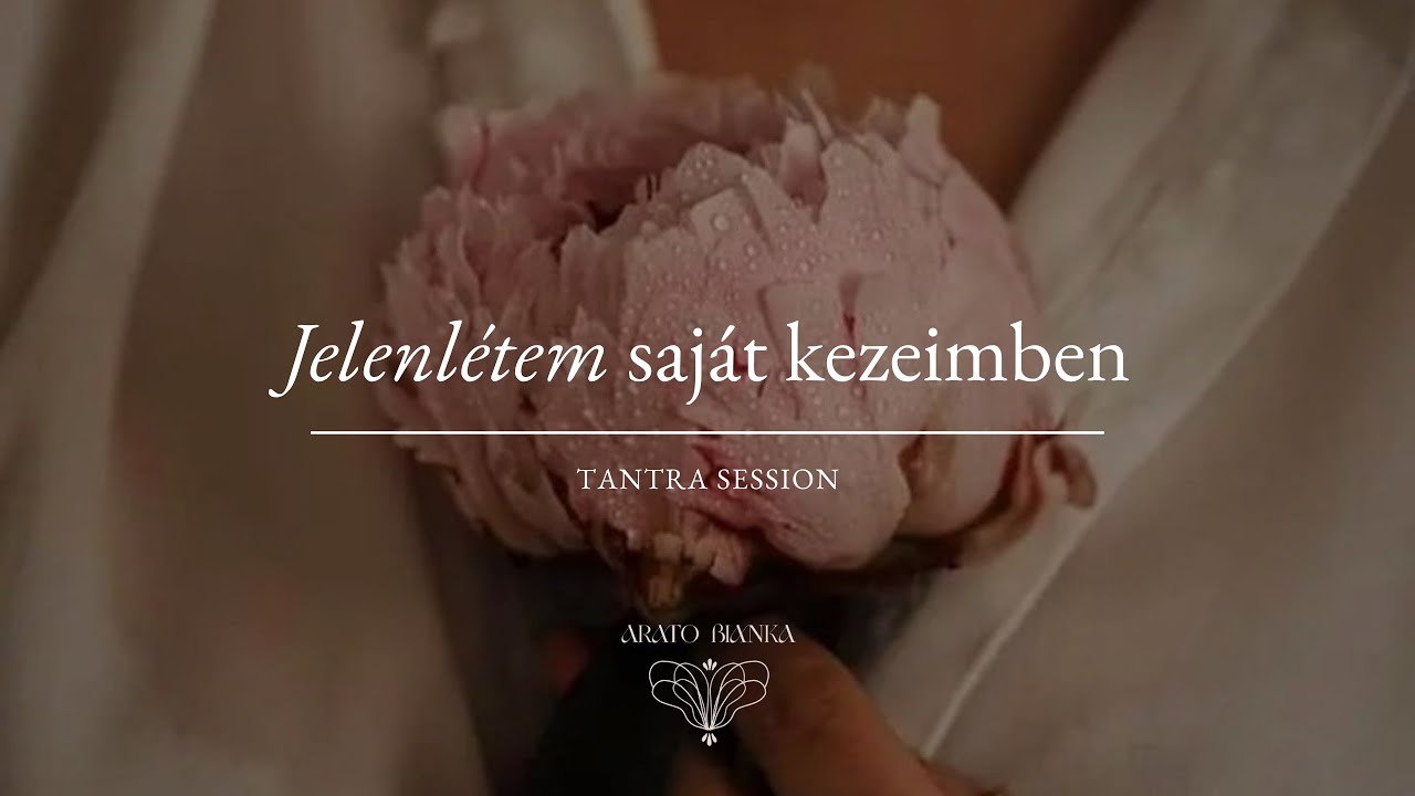 Arat&oacute; Bianka - Jelenl&eacute;tem, saj&aacute;t kezeimben #tantrasession