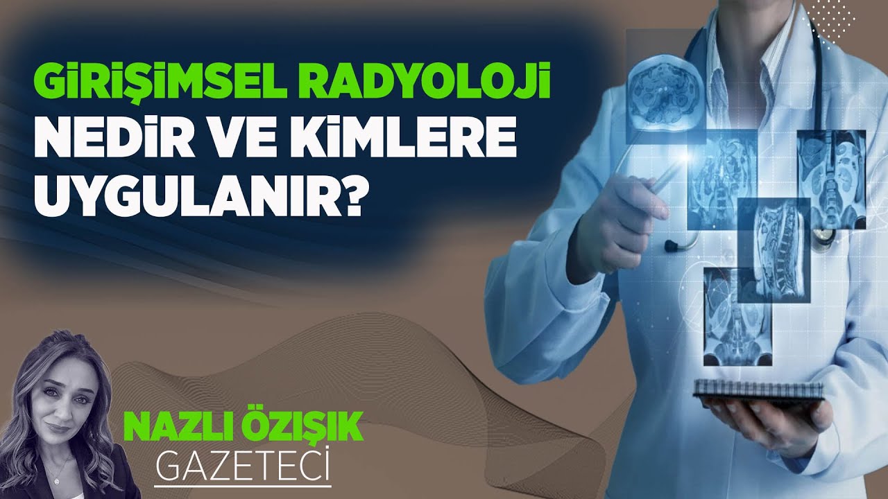 GİRİŞİMSEL RADYOLOJİ NEDİR VE KİMLERE UYGULANIR?