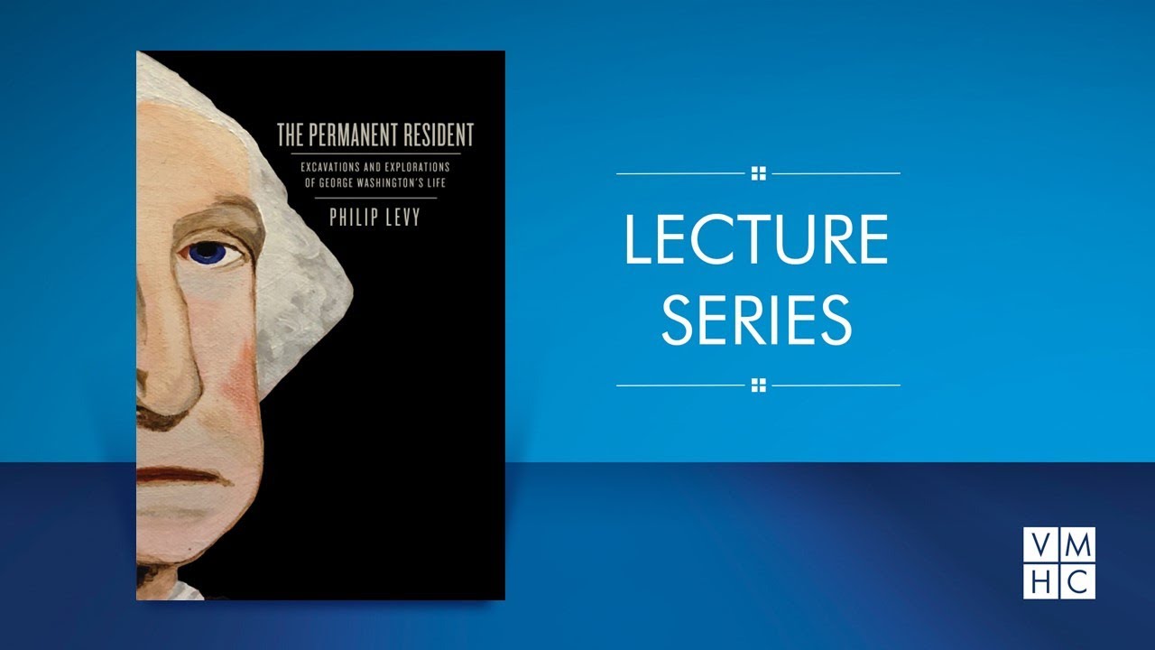 The Permanent Resident: Excavations and Explorations of George Washington’s Life