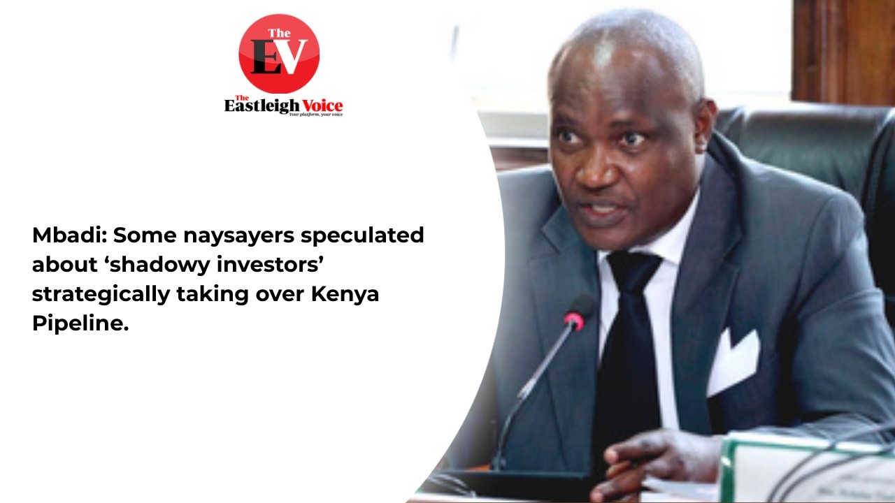 Mbadi: Some naysayers speculated about ‘shadowy investors’ strategically taking over Kenya Pipeline.
