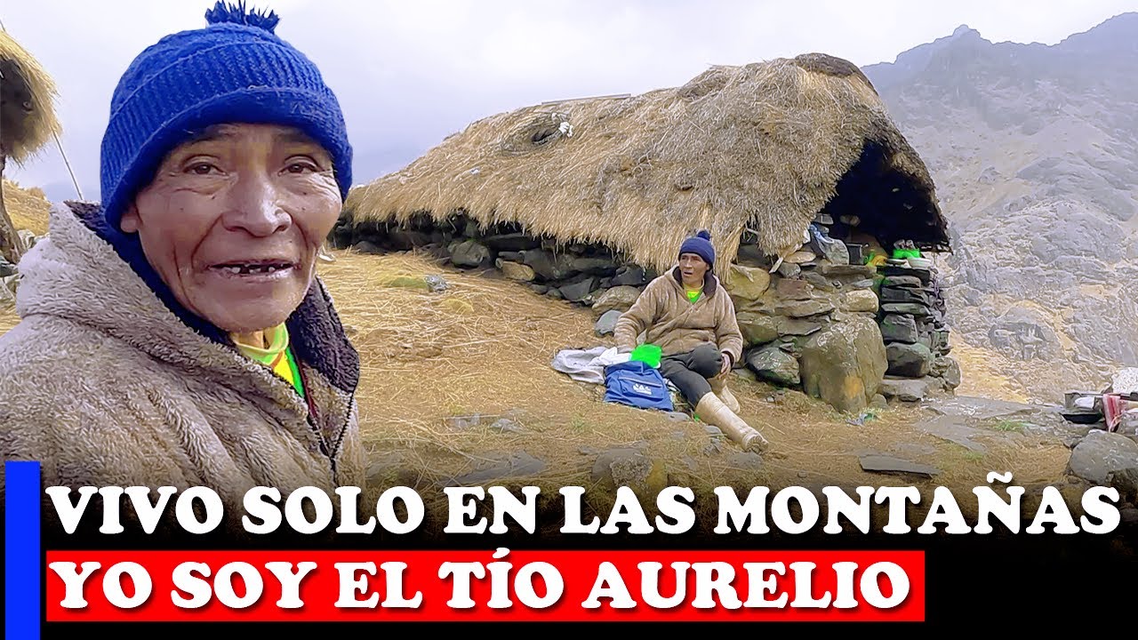 ​ Tío Aurelio  VIVE en lo alto de una NONTAÑA  solo  VIDA  de los ANDES PERUANOS
