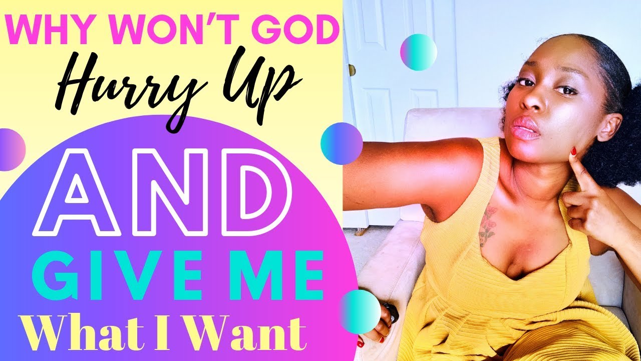 Why Won't God Give Me What I Want WHEN I Want It?  Here's Your Answer
