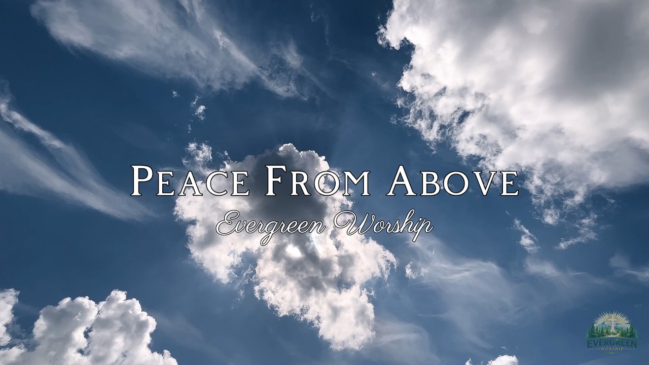 Evergreen Worship - Peace From Above (Official Lyric Video)
