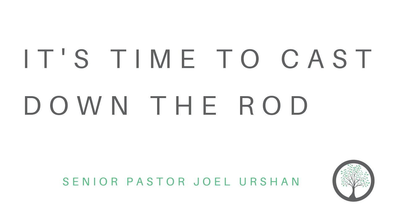 It's Time To Cast Down The Rod - Senior Pastor Joel Urshan - 7.31.22