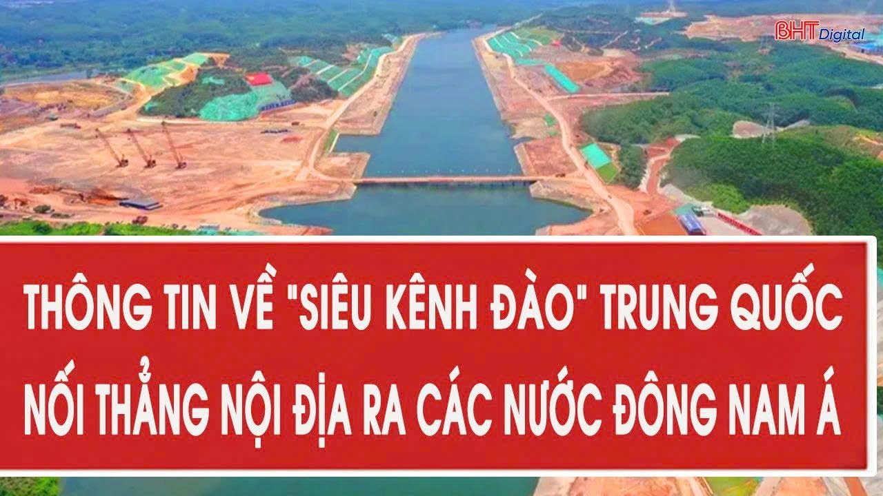 Thông tin về “siêu kênh đào” Trung Quốc nối thẳng nội địa ra các nước Đông Nam Á